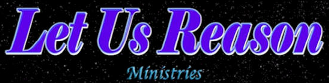 Let Us Reason Ministries Let Us Reason Ministries