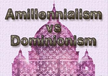 Amillennialiism vs Dominionism