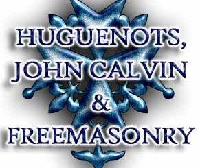 Huguenots John Calvin and Freemasonry